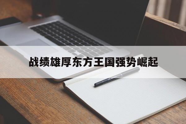 开云体育app-关于战绩雄厚东方王国强势崛起的信息